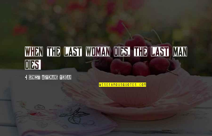 Lean Waste Quotes By Ernest Agyemang Yeboah: When the last woman dies, the last man