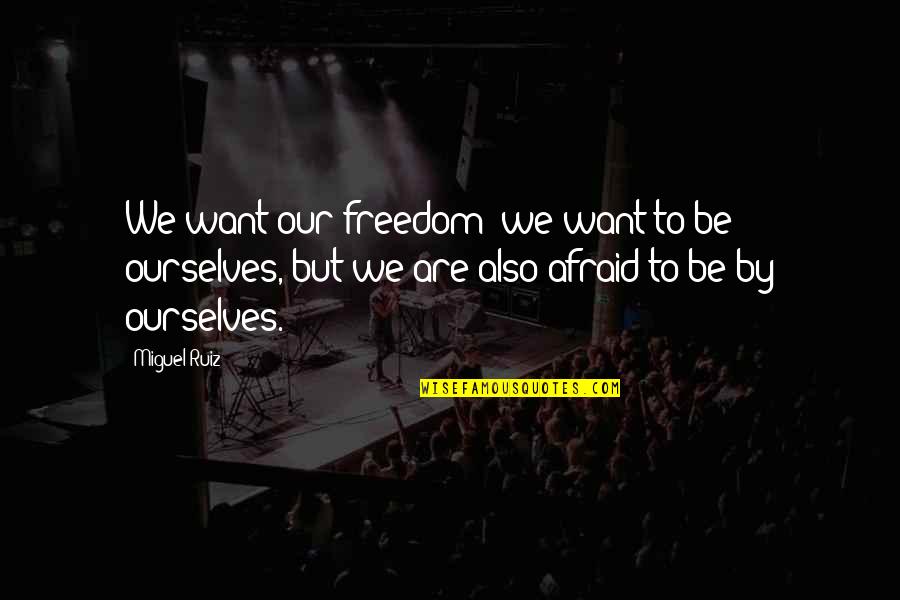 Leandie Brandt Quotes By Miguel Ruiz: We want our freedom; we want to be