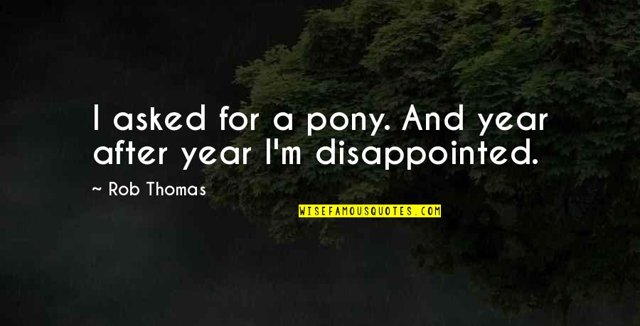 Leandre Jennings Quotes By Rob Thomas: I asked for a pony. And year after