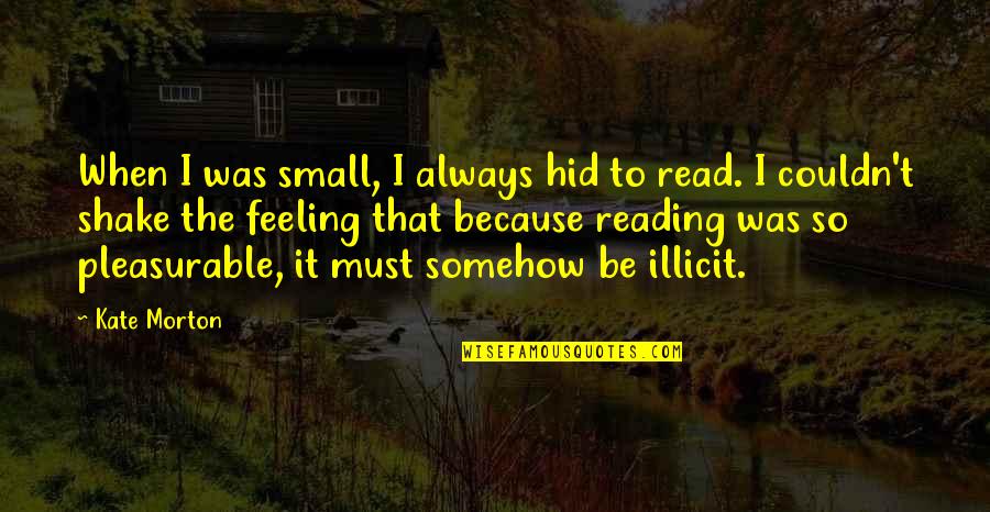 Leandres Peleaz Quotes By Kate Morton: When I was small, I always hid to Leandres Peleaz Quotes By Kate Morton: When I was small, I always hid to