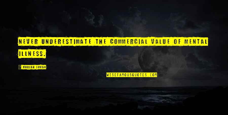 Leandria Johnson Better Days Are Coming Quotes By Moriah Jovan: Never underestimate the commercial value of mental illness.