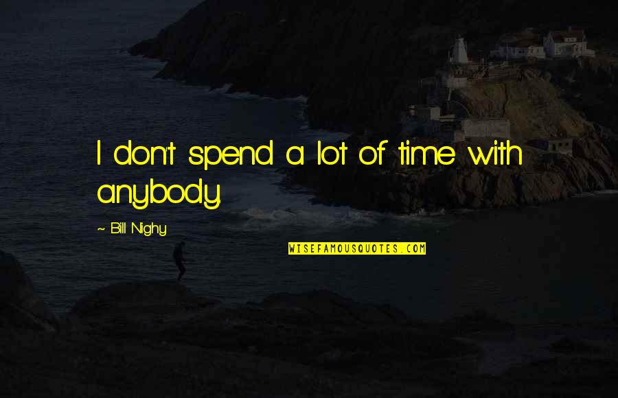 Leandro De Niro Quotes By Bill Nighy: I don't spend a lot of time with Leandro De Niro Quotes By Bill Nighy: I don't spend a lot of time with