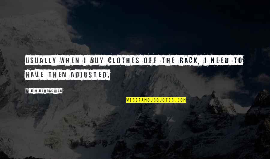 Leandro Lo Quotes By Kim Kardashian: Usually when I buy clothes off the rack,