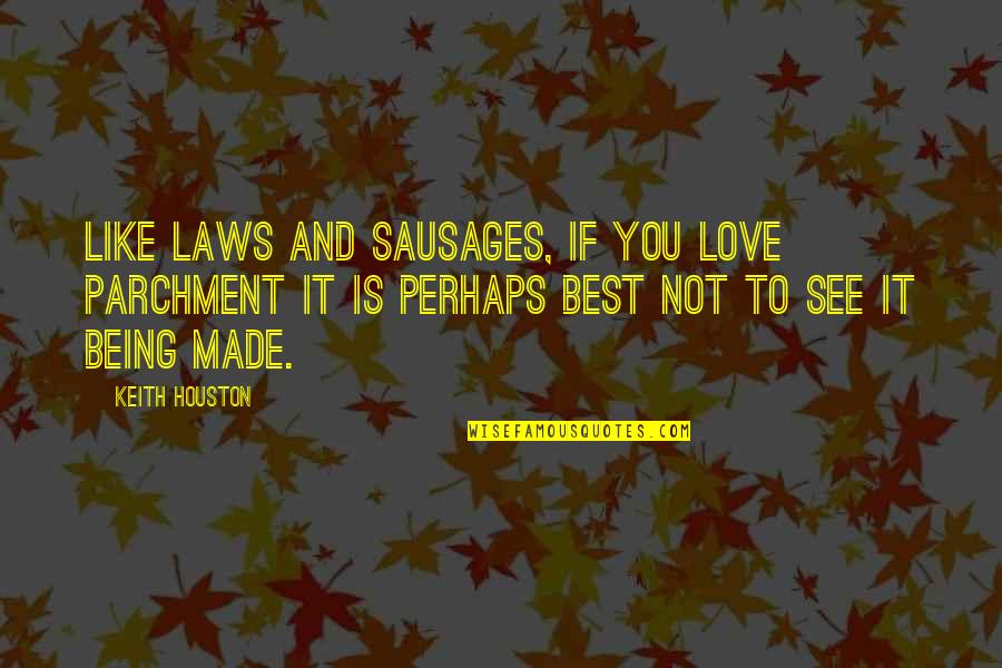 Leaner Creamer Quotes By Keith Houston: Like laws and sausages, if you love parchment