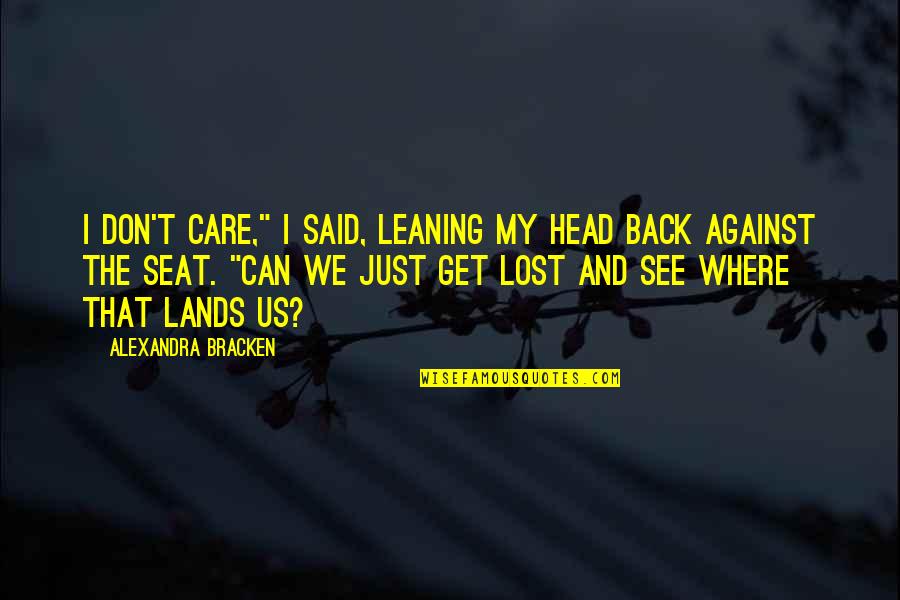 Leaning Back Quotes By Alexandra Bracken: I don't care," I said, leaning my head Leaning Back Quotes By Alexandra Bracken: I don't care," I said, leaning my head