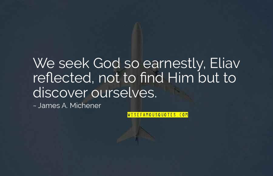 Leaning Back Quotes By James A. Michener: We seek God so earnestly, Eliav reflected, not