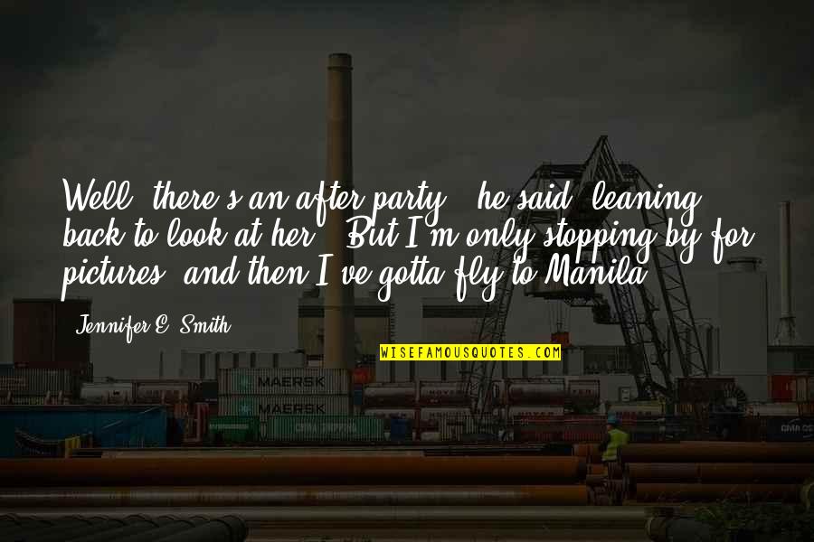 Leaning Back Quotes By Jennifer E. Smith: Well, there's an after-party," he said, leaning back Leaning Back Quotes By Jennifer E. Smith: Well, there's an after-party," he said, leaning back