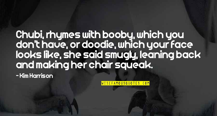 Leaning Back Quotes By Kim Harrison: Chubi, rhymes with booby, which you don't have, Leaning Back Quotes By Kim Harrison: Chubi, rhymes with booby, which you don't have,