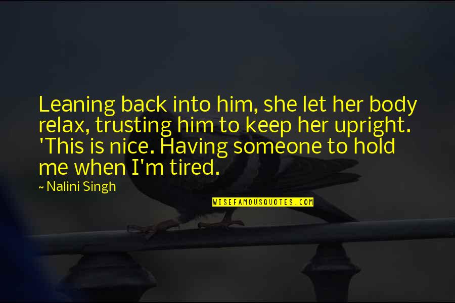 Leaning Back Quotes By Nalini Singh: Leaning back into him, she let her body Leaning Back Quotes By Nalini Singh: Leaning back into him, she let her body