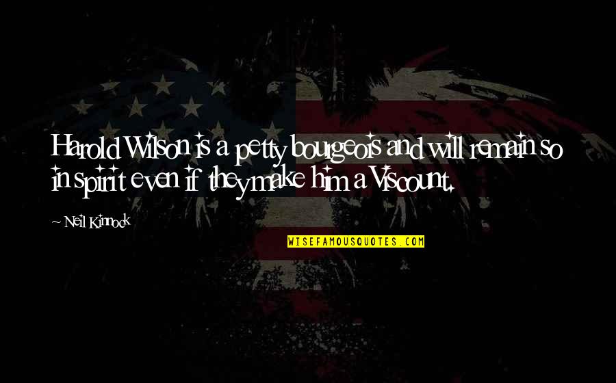 Leaning Back Quotes By Neil Kinnock: Harold Wilson is a petty bourgeois and will