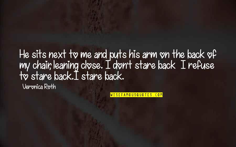 Leaning Back Quotes By Veronica Roth: He sits next to me and puts his Leaning Back Quotes By Veronica Roth: He sits next to me and puts his