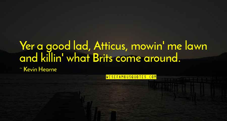 Leaning Into Discomfort Quotes By Kevin Hearne: Yer a good lad, Atticus, mowin' me lawn