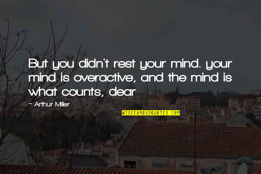 Leaning On A Friend Quotes By Arthur Miller: But you didn't rest your mind. your mind