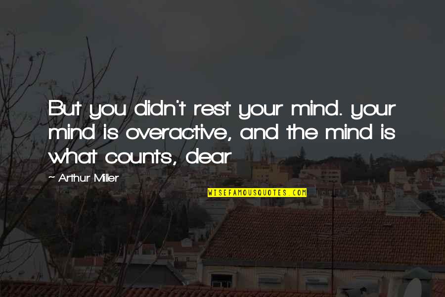 Leaning On A Friend Quotes By Arthur Miller: But you didn't rest your mind. your mind Leaning On A Friend Quotes By Arthur Miller: But you didn't rest your mind. your mind