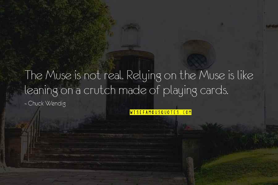 Leaning On Each Other Quotes By Chuck Wendig: The Muse is not real. Relying on the