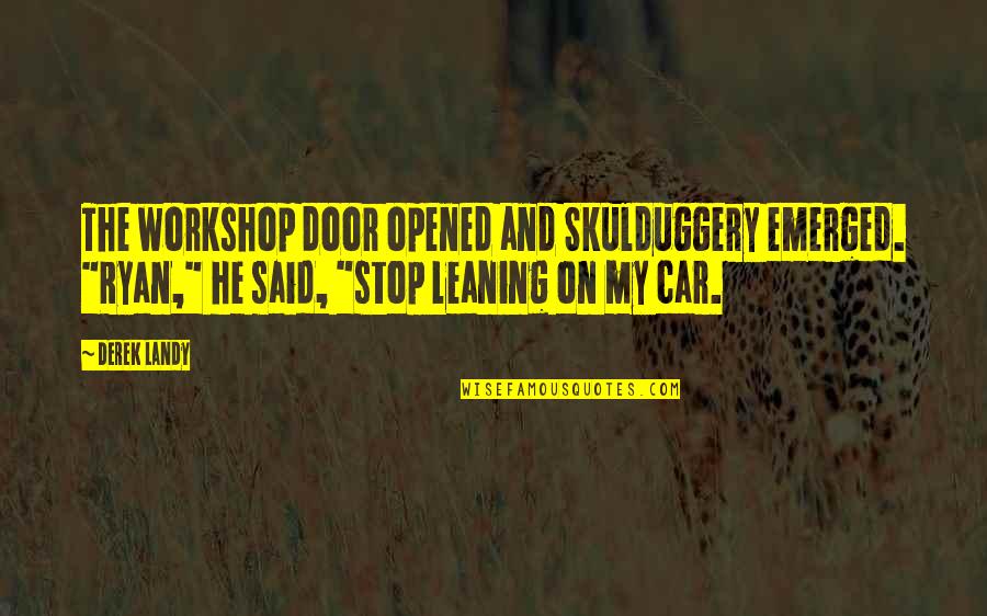 Leaning On Each Other Quotes By Derek Landy: The workshop door opened and Skulduggery emerged. "Ryan,"