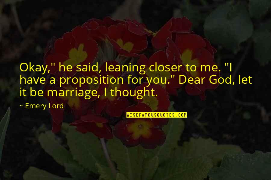 Leaning On God Quotes By Emery Lord: Okay," he said, leaning closer to me. "I