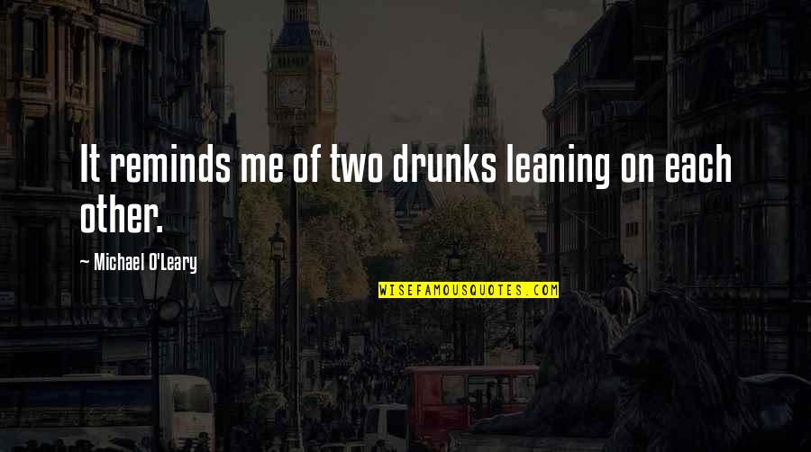 Leaning On Me Quotes By Michael O'Leary: It reminds me of two drunks leaning on
