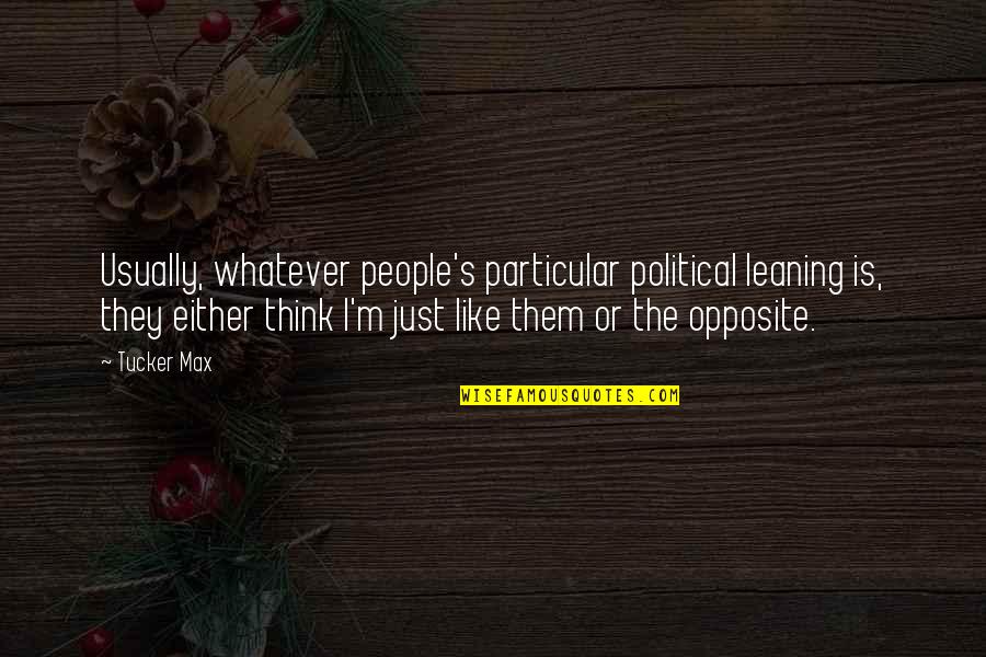 Leaning On People Quotes By Tucker Max: Usually, whatever people's particular political leaning is, they