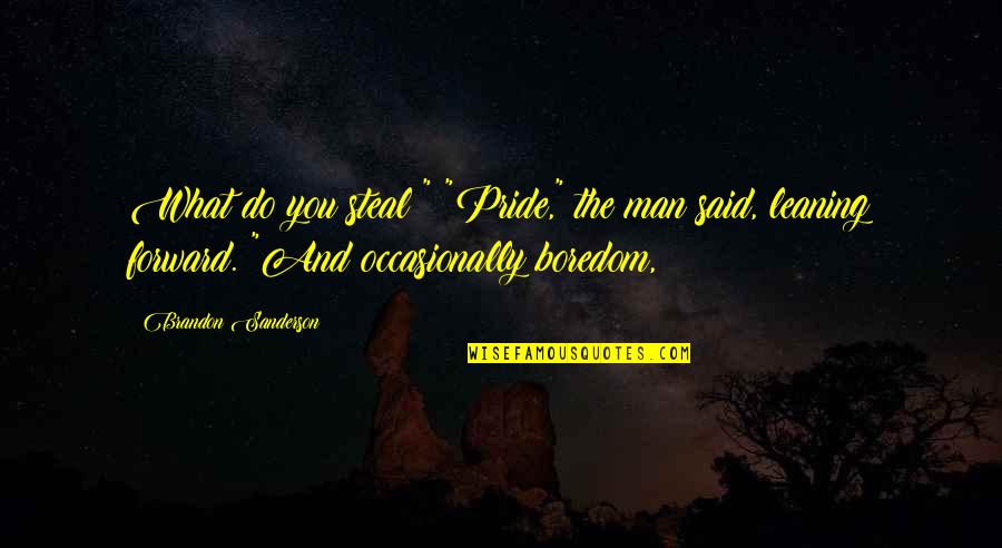 Leaning Quotes By Brandon Sanderson: What do you steal?" "Pride," the man said, Leaning Quotes By Brandon Sanderson: What do you steal?" "Pride," the man said,