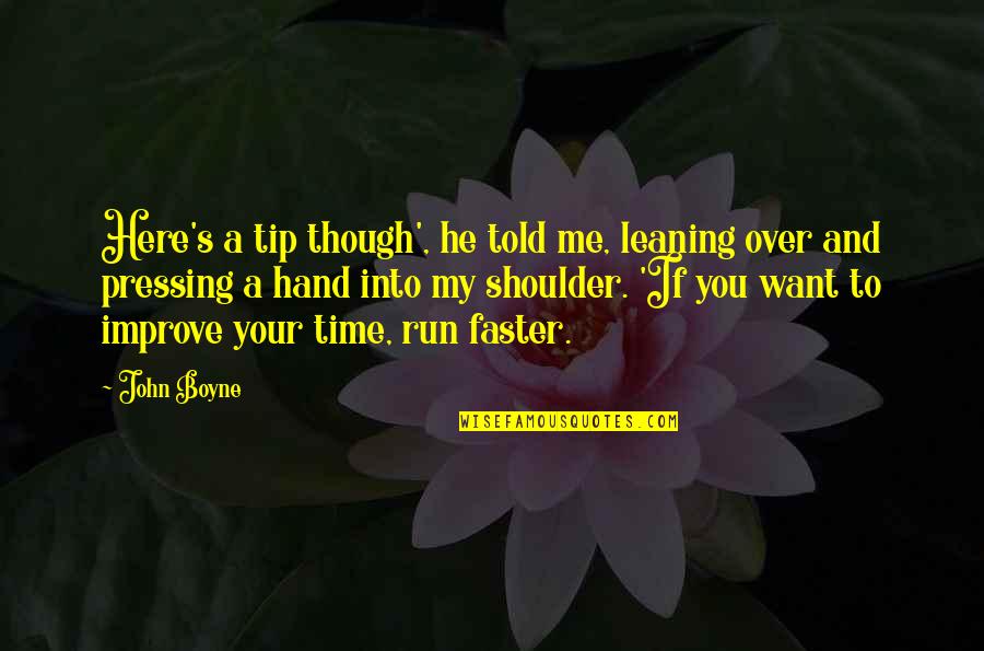 Leaning Shoulder Quotes By John Boyne: Here's a tip though', he told me, leaning