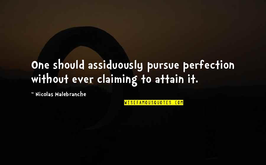 Leaning Shoulder Quotes By Nicolas Malebranche: One should assiduously pursue perfection without ever claiming