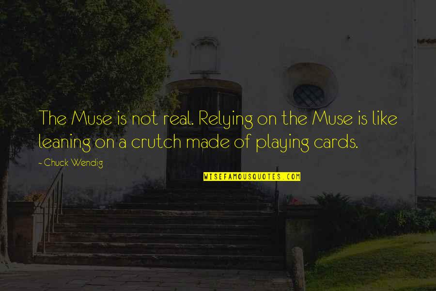 Leaning's Quotes By Chuck Wendig: The Muse is not real. Relying on the Leaning's Quotes By Chuck Wendig: The Muse is not real. Relying on the