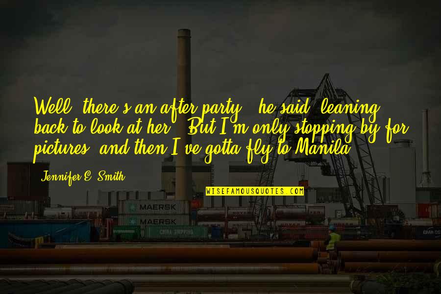 Leaning's Quotes By Jennifer E. Smith: Well, there's an after-party," he said, leaning back Leaning's Quotes By Jennifer E. Smith: Well, there's an after-party," he said, leaning back