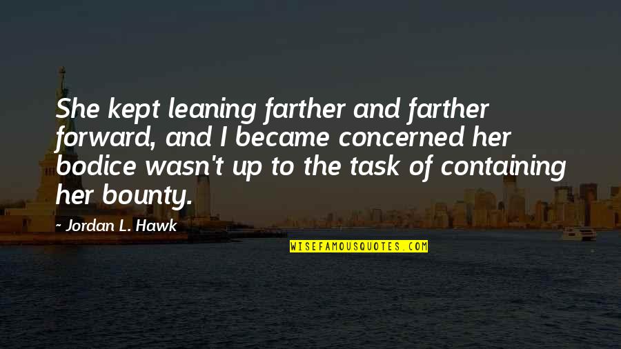 Leaning's Quotes By Jordan L. Hawk: She kept leaning farther and farther forward, and