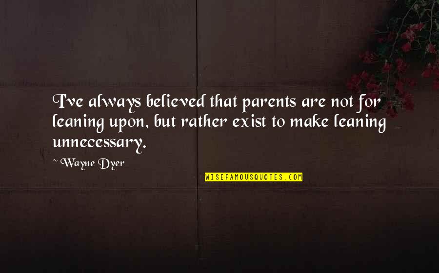Leaning's Quotes By Wayne Dyer: I've always believed that parents are not for Leaning's Quotes By Wayne Dyer: I've always believed that parents are not for