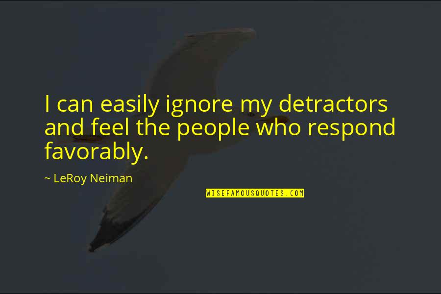 Leanly Muscular Quotes By LeRoy Neiman: I can easily ignore my detractors and feel