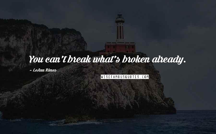 LeAnn Rimes quotes: You can't break what's broken already.