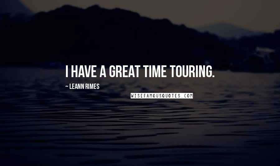 LeAnn Rimes quotes: I have a great time touring.