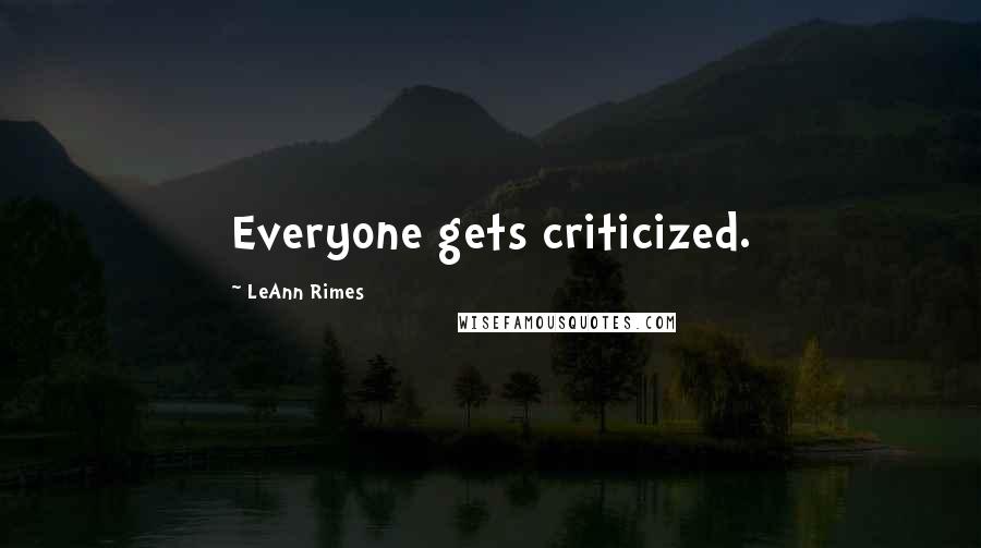LeAnn Rimes quotes: Everyone gets criticized.