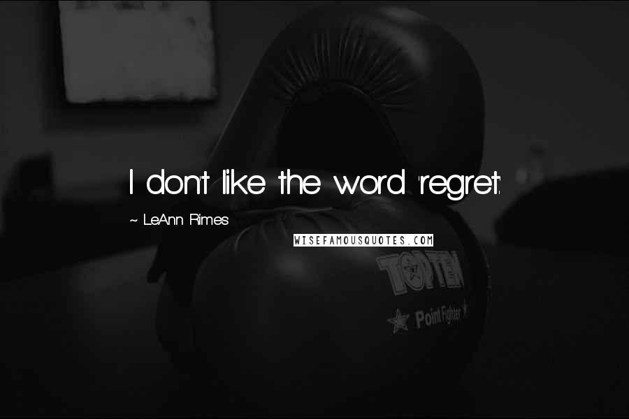 LeAnn Rimes quotes: I don't like the word 'regret.'