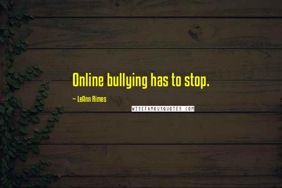 LeAnn Rimes quotes: Online bullying has to stop.