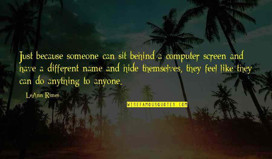 Leann Rimes Quotes By LeAnn Rimes: Just because someone can sit behind a computer