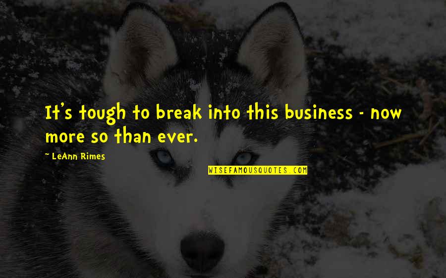 Leann Rimes Quotes By LeAnn Rimes: It's tough to break into this business -