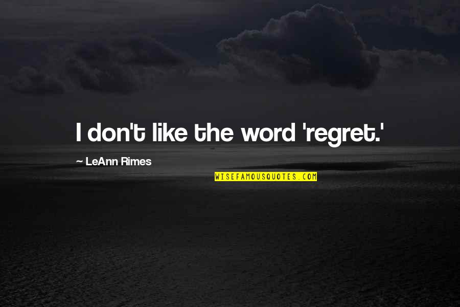 Leann Rimes Quotes By LeAnn Rimes: I don't like the word 'regret.'