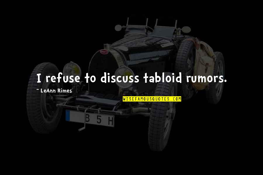 Leann Rimes Quotes By LeAnn Rimes: I refuse to discuss tabloid rumors.