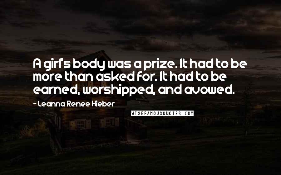 Leanna Renee Hieber quotes: A girl's body was a prize. It had to be more than asked for. It had to be earned, worshipped, and avowed.