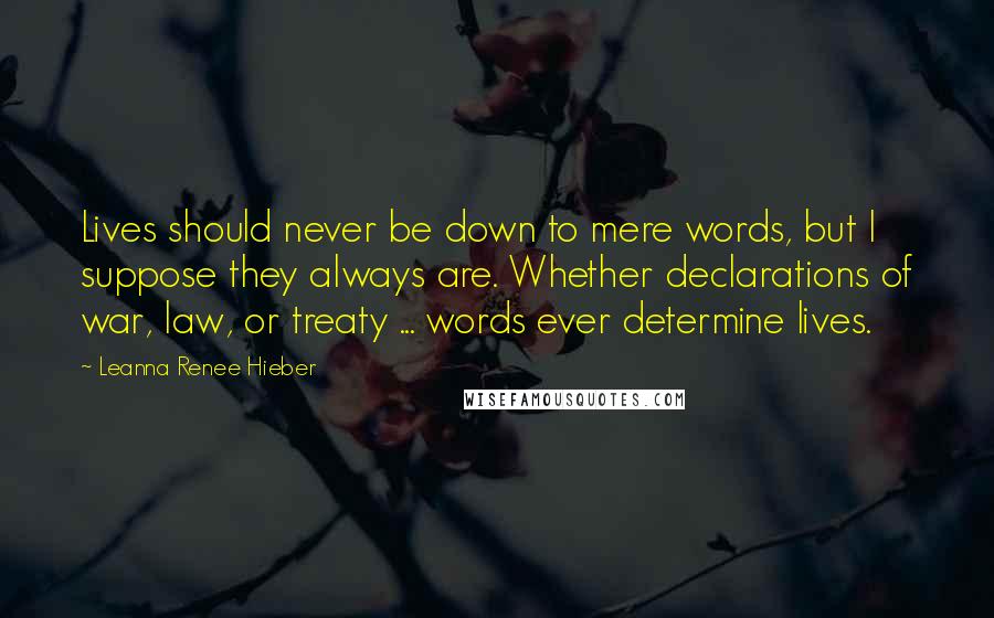 Leanna Renee Hieber quotes: Lives should never be down to mere words, but I suppose they always are. Whether declarations of war, law, or treaty ... words ever determine lives.