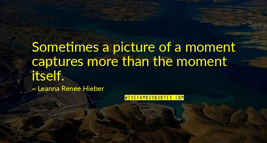 Leanna Renee Hieber Quotes By Leanna Renee Hieber: Sometimes a picture of a moment captures more