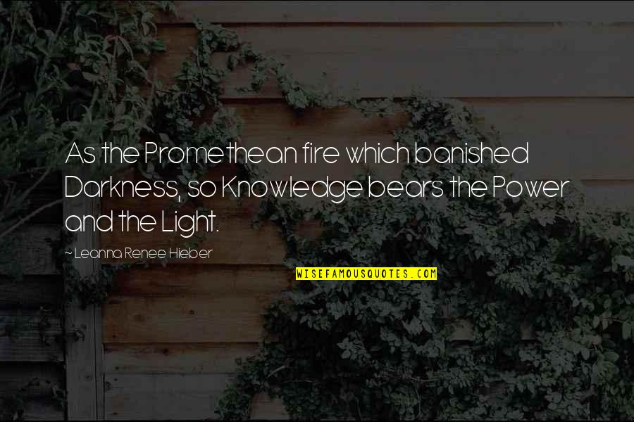 Leanna Renee Hieber Quotes By Leanna Renee Hieber: As the Promethean fire which banished Darkness, so