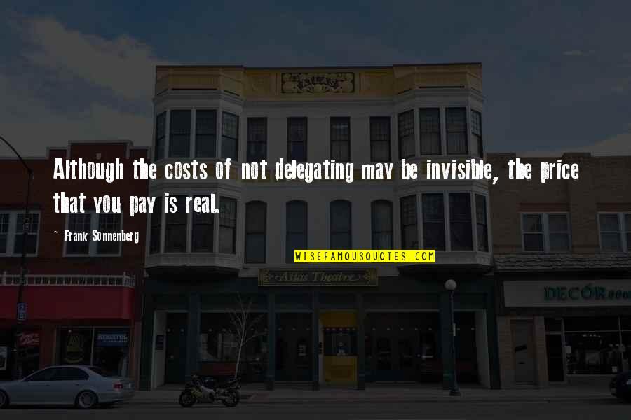 Leanne Caret Quotes By Frank Sonnenberg: Although the costs of not delegating may be Leanne Caret Quotes By Frank Sonnenberg: Although the costs of not delegating may be