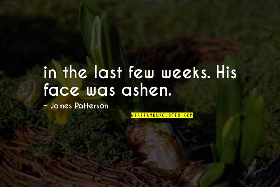 Leanne Manas Quotes By James Patterson: in the last few weeks. His face was