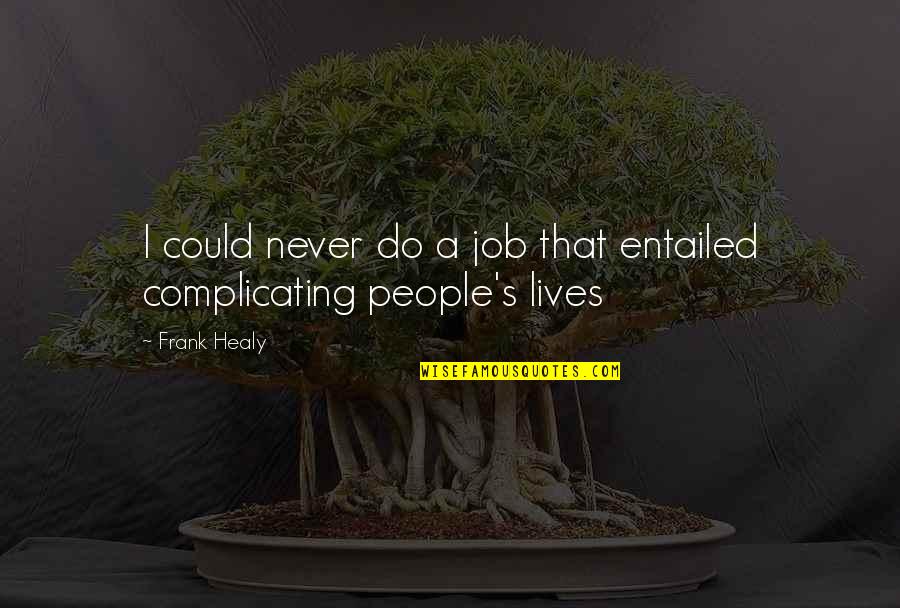 Leanne Payne Quotes By Frank Healy: I could never do a job that entailed