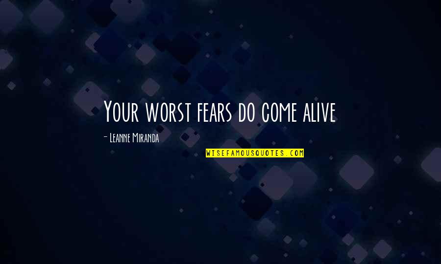 Leanne Quotes By Leanne Miranda: Your worst fears do come alive Leanne Quotes By Leanne Miranda: Your worst fears do come alive