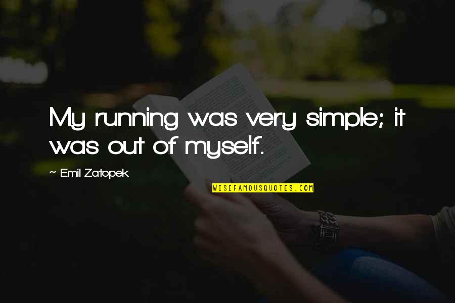 Leanne Wood Quotes By Emil Zatopek: My running was very simple; it was out