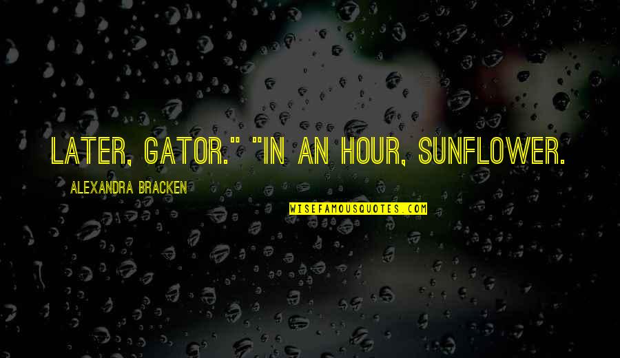 Leanoardo Quotes By Alexandra Bracken: Later, gator." "In an hour, sunflower. Leanoardo Quotes By Alexandra Bracken: Later, gator." "In an hour, sunflower.